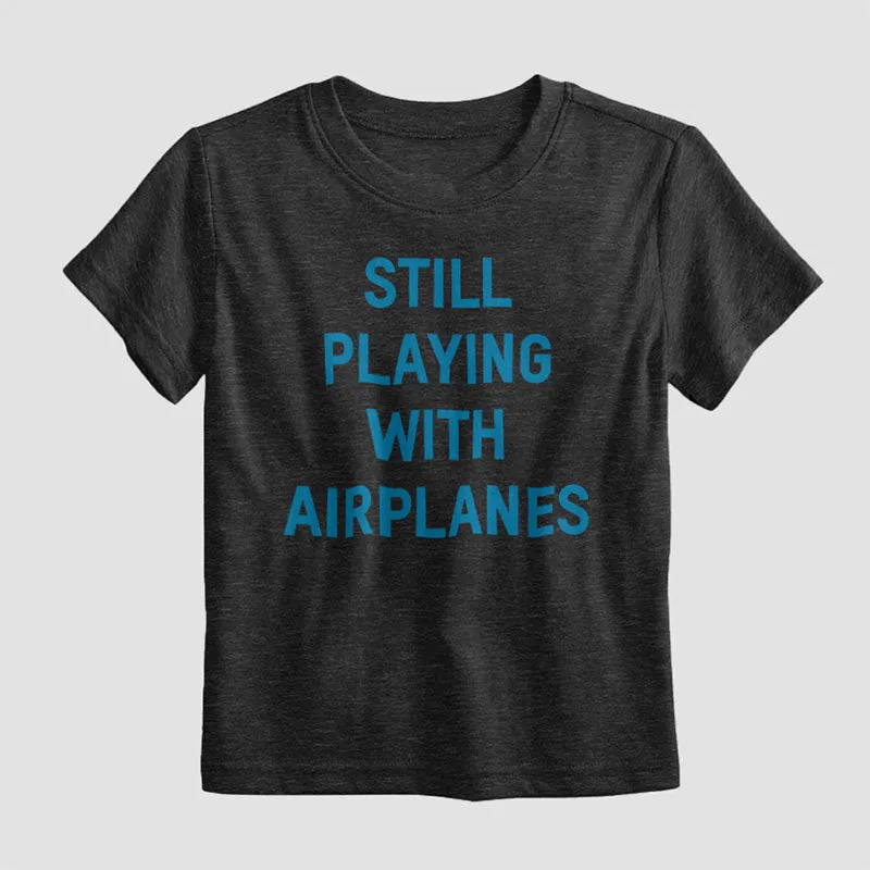 Still Playing With Airplanes - Kids T-Shirt