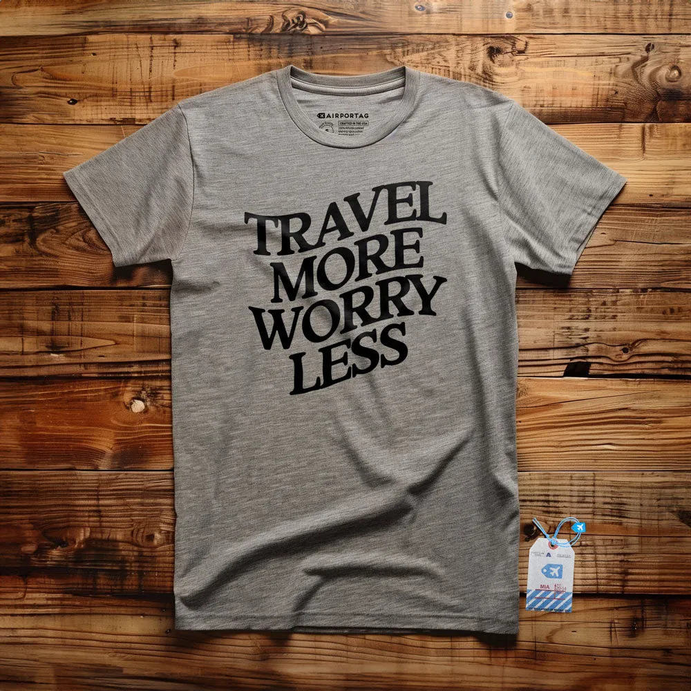 Travel More, Worry Less - T-Shirt